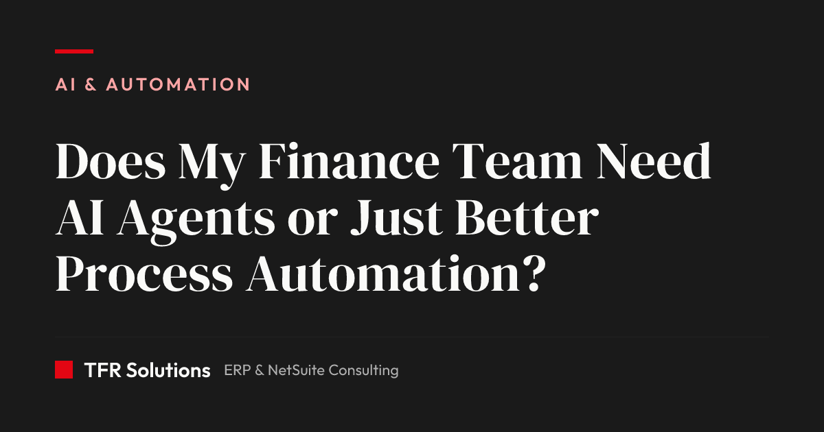 Does My Finance Team Need AI Agents or Just Better Process Automation? — AI & Automation insights from TFR Solutions