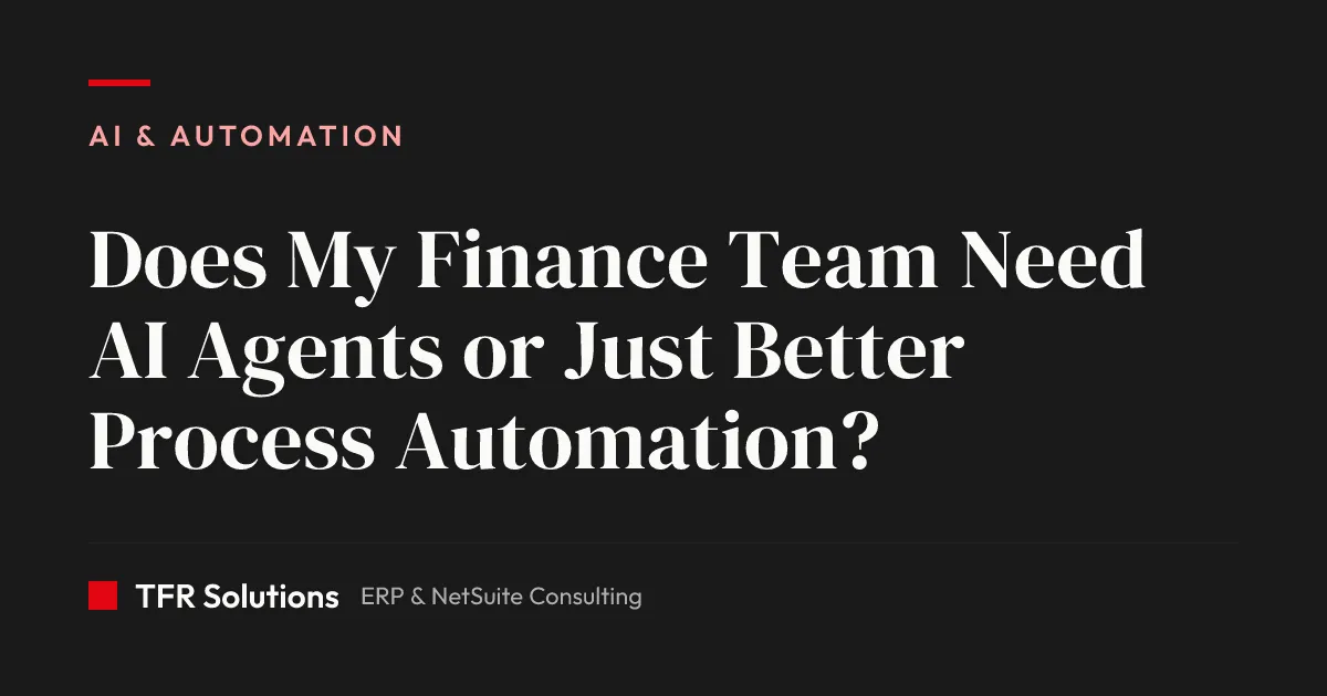Does My Finance Team Need AI Agents or Just Better Process Automation? — AI & Automation insights from TFR Solutions