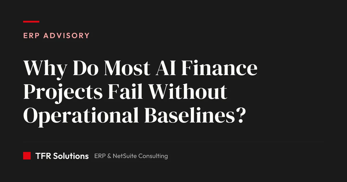 Why Do Most AI Finance Projects Fail Without Operational Baselines? — ERP Advisory insights from TFR Solutions
