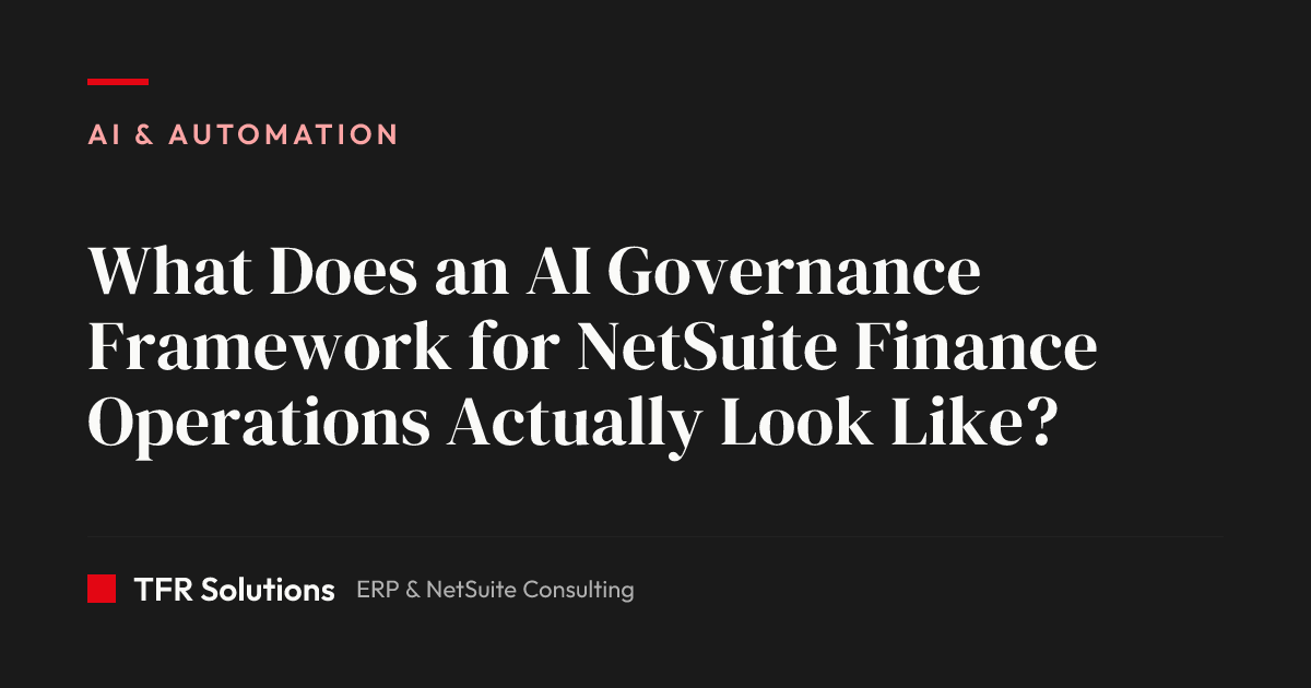 What Does an AI Governance Framework for NetSuite Finance Operations Actually… — AI & Automation insights from TFR Solutions