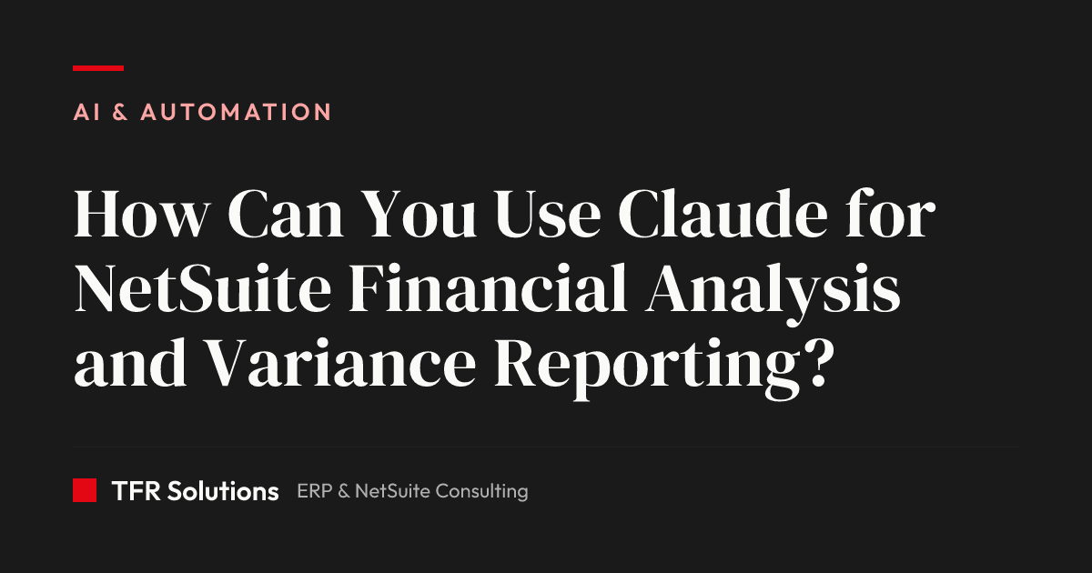 How Can You Use Claude for NetSuite Financial Analysis and Variance Reporting? — AI & Automation insights from TFR Solutions