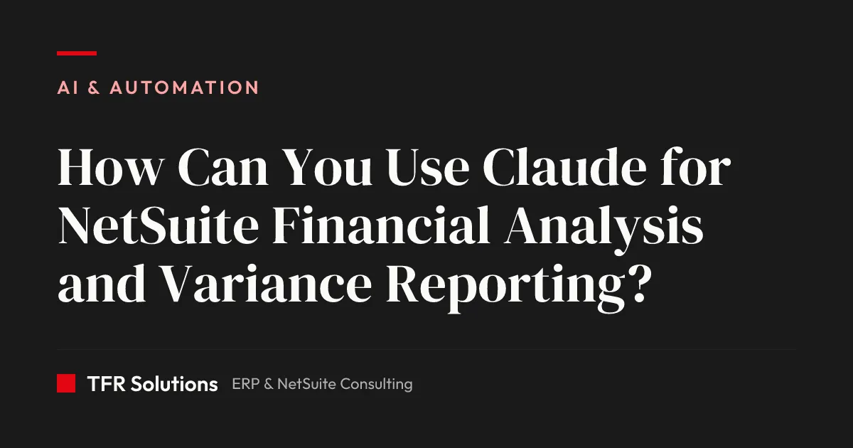 How Can You Use Claude for NetSuite Financial Analysis and Variance Reporting? — AI & Automation insights from TFR Solutions
