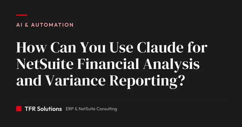 How Can You Use Claude for NetSuite Financial Analysis and Variance Reporting? — AI & Automation insights from TFR Solutions