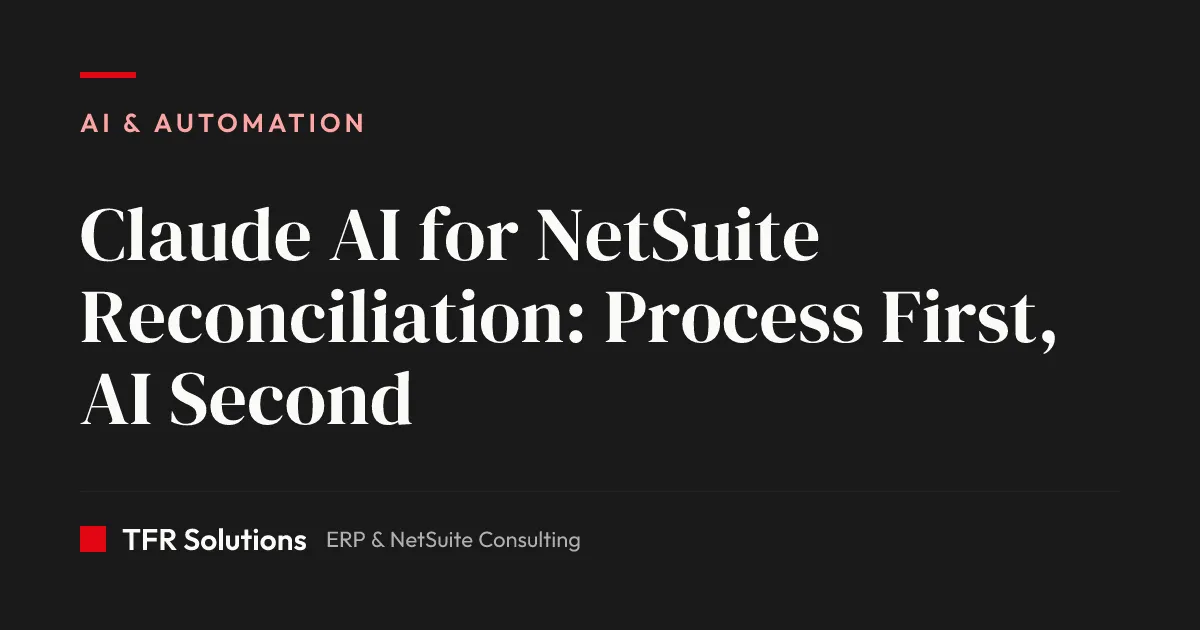 Claude AI for NetSuite Reconciliation: Process First, AI Second — AI & Automation insights from TFR Solutions