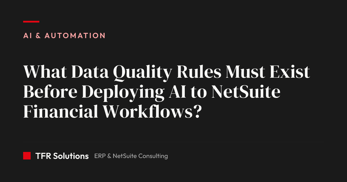 What Data Quality Rules Must Exist Before Deploying AI to NetSuite Financial W… — AI & Automation insights from TFR Solutions