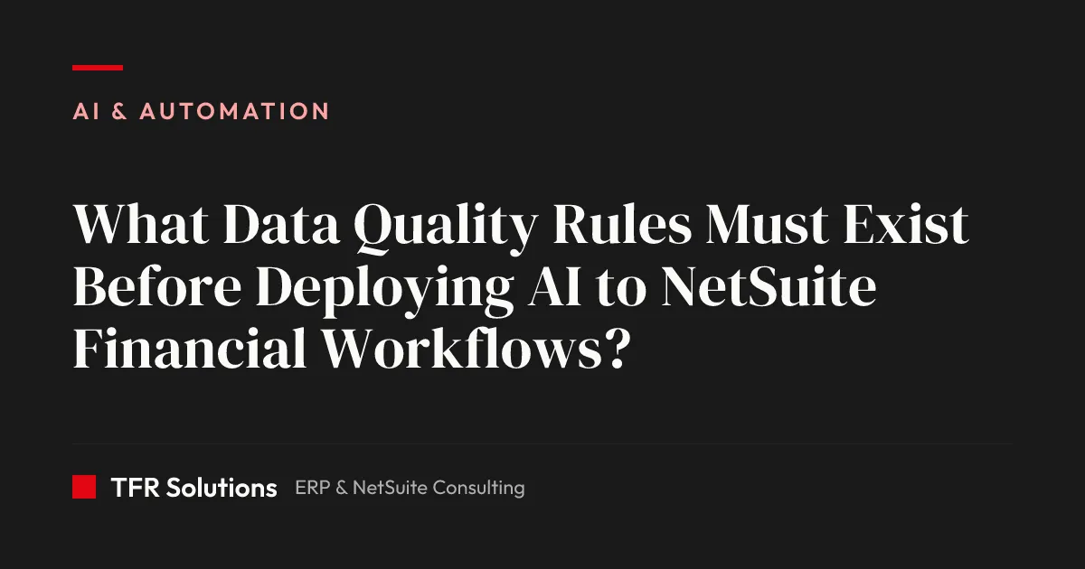 What Data Quality Rules Must Exist Before Deploying AI to NetSuite Financial W… — AI & Automation insights from TFR Solutions