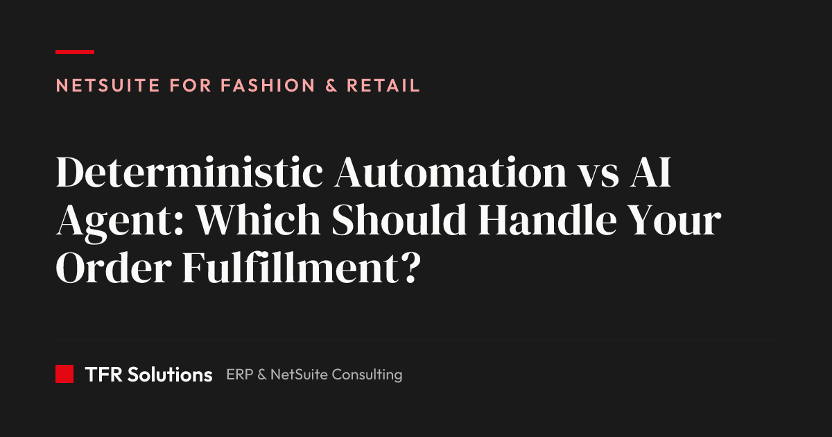 Deterministic Automation vs AI Agent: Which Should Handle Your O… — NetSuite for Fashion & Retail insights from TFR Solutions