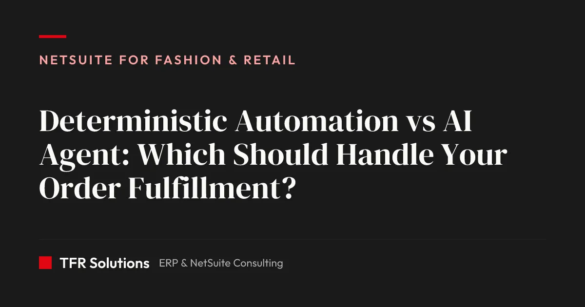 Deterministic Automation vs AI Agent: Which Should Handle Your O… — NetSuite for Fashion & Retail insights from TFR Solutions