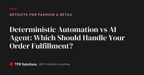 Deterministic Automation vs AI Agent: Which Should Handle Your O… — NetSuite for Fashion & Retail insights from TFR Solutions