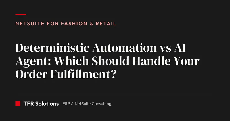 Deterministic Automation vs AI Agent: Which Should Handle Your O… — NetSuite for Fashion & Retail insights from TFR Solutions