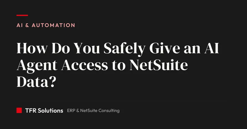 How Do You Safely Give an AI Agent Access to NetSuite Data? — AI & Automation insights from TFR Solutions