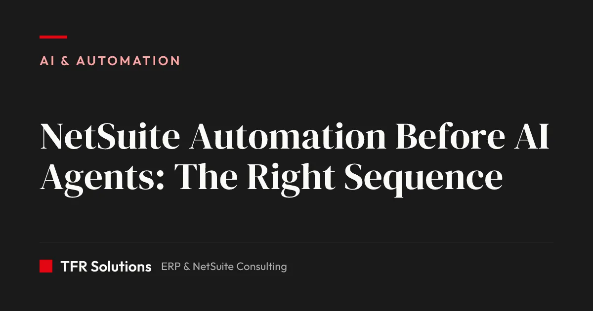 NetSuite Automation Before AI Agents: The Right Sequence — AI & Automation insights from TFR Solutions