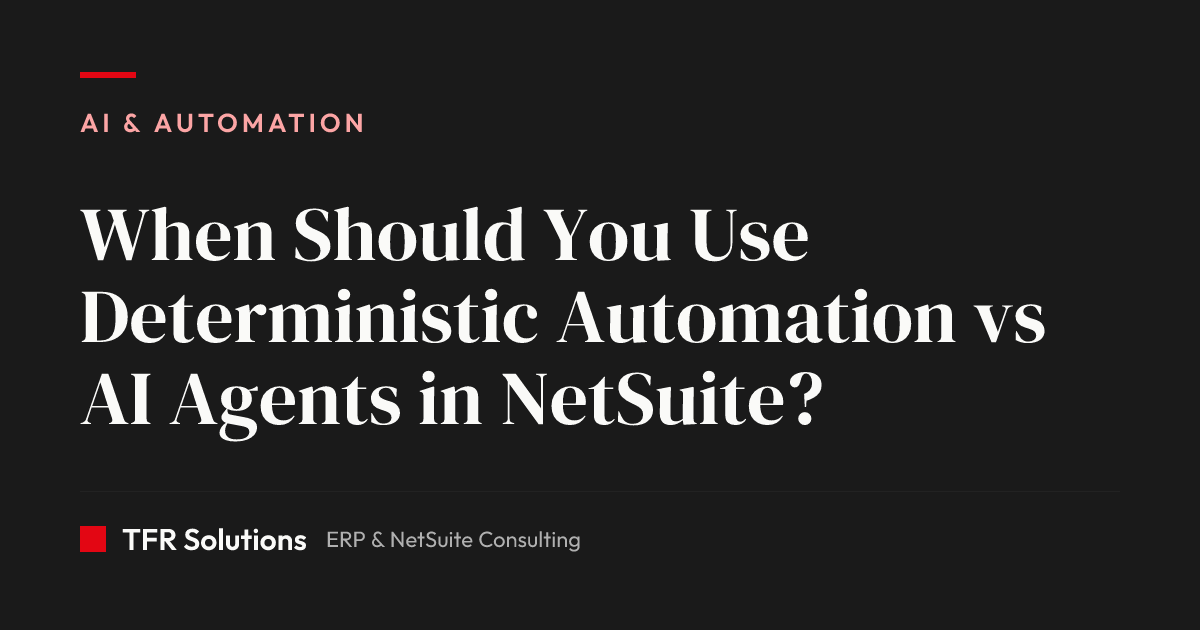 When Should You Use Deterministic Automation vs AI Agents in NetSuite? — AI & Automation insights from TFR Solutions