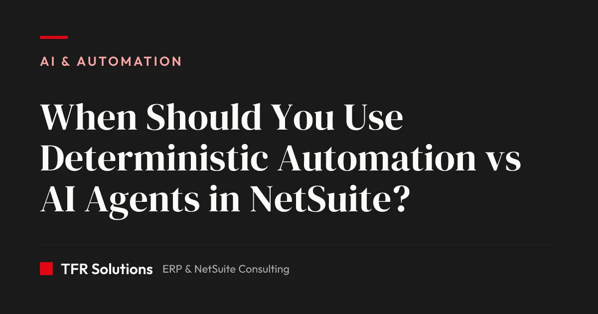 When Should You Use Deterministic Automation vs AI Agents in NetSuite? — AI & Automation insights from TFR Solutions